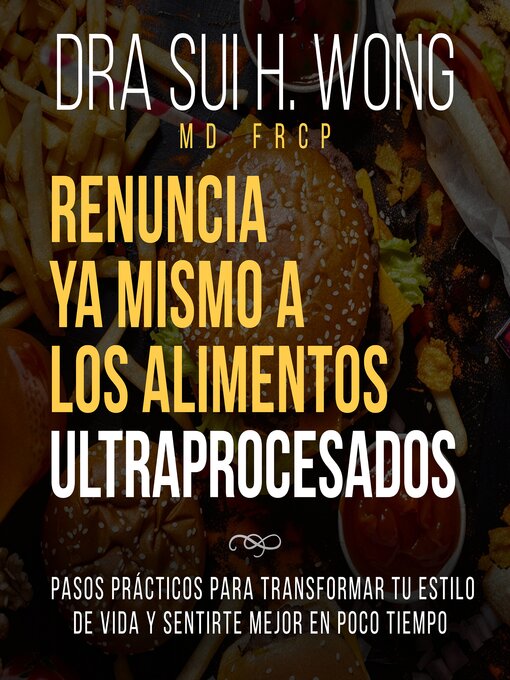 Title details for Renuncia Ya Mismo a los Alimentos Ultraprocesados by Dra Sui H. Wong MD FRCP - Available
